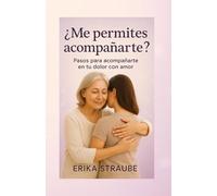 ¿Me permites acompañarte?: Pasos para acompañarte en tu dolor con amor