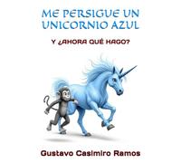 ME PERSIGUE UN UNICORNIO AZUL: Y ¿AHORA QUÉ HAGO?