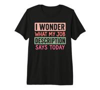 Me pregunto qué Dice Hoy la descripción de mi Trabajo Humor Broma Camiseta Premium