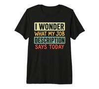 Me pregunto qué Dice Hoy la descripción de mi Trabajo Humor Broma Camiseta Premium