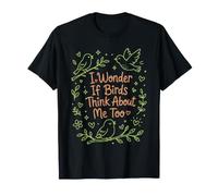 Me pregunto si los pájaros también piensan en mí. Amante de los pájaros: Divertido Camiseta