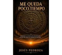 Me queda poco tiempo: Aprende a vivir con propósito antes de que el tiempo se acabe