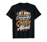 Me quedo callado Cuando me Falta el Respeto, así Que te doy la Oportunidad de irte Camiseta