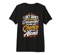 Me quedo callado Cuando me Falta el Respeto, así Que te doy la Oportunidad de irte Camiseta Premium