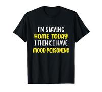 Me quedo en casa hoy creo que tengo envenenamiento de humor gracioso Camiseta