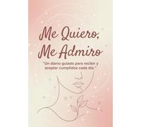 Me Quiero, Me Admiro: Diario Guiado de Amor Propio y Autoestima: Un cuaderno de gratitud y afirmaciones positivas para aprender a recibir cumplidos y mejorar tu diálogo interno (me amo como soy)