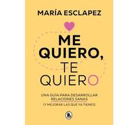 Me quiero, te quiero: Una guía para desarrollar relaciones sanas (y mejorar las que ya tienes) (Bruguera Tendencias)