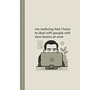 Me Realising That I Have To Deal With People With Slow Brains At Work: Sarcastic Notebook Perfect for Passive Aggressive Notes, Funny Human Resources Gift Or Awesome Friend Gift
