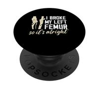 Me rompí el fémur izquierdo, así que está bien Diseño PopSockets PopGrip Adhesivo