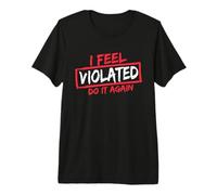 Me Siento Violado Hazlo de Nuevo Humor Ofensivo para Adultos Sarcástico Camiseta Premium