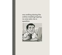 me smiling during the online meeting hoping no one asks me a question: Funny Saying Sarcastic Notebook, Work Gag Gift