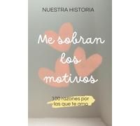 Me sobran los motivos: 100 razones por las que te amo