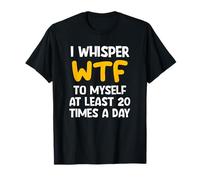 Me susurro WTF a mí mismo al menos 20 veces al día, gracioso, broma Camiseta