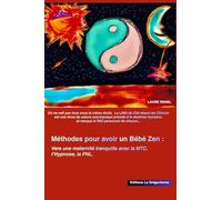 Méthodes pour avoir un Bébé Zen: Vers une maternité tranquille avec la MTC, l’hypnose, la PNL (MTC, Hypnose, PNL et Symbologie)
