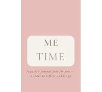 ME TIME: A Guided Self-Care Journal to Reflect, Reset, and Let Go: A Space Just for You to Release Your Thoughts, Clear Your Mind, and Reconnect With Yourself