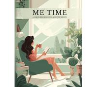 Me Time: An Adult Colouring Book with 50 Beautiful Nature Scenes, Cosy Settings and Peaceful Moments. Perfect for Relaxation, Stress Relief and Mindful Colouring.