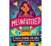 Me, Unfiltered: A Tween Journal for Girls about Self-Discovery, Confidence, and Inner Strength: 3 (Empower & Create)