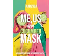 Me, Us And Cucumber Mask: A Guidebook To Heal Your Broken Heart