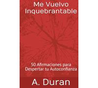 Me Vuelvo Inquebrantable: 50 Afirmaciones para Despertar tu Autoconfianza