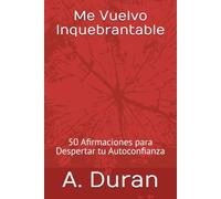 Me Vuelvo Inquebrantable: 50 Afirmaciones para Despertar tu Autoconfianza