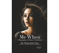 Me When: A Biography of Abuse & Addiction - The Thomas James Story
