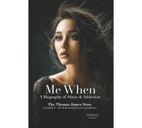 Me When: A Biography of Abuse & Addiction - The Thomas James Story