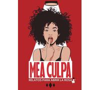 MEA CULPA: RELATOS PARA ABRIR LA ROSA: 1 (ERÓTICA)