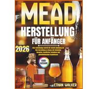 MEAD HERSTELLUNG FÜR ANFÄNGER 2026: Eine vollständige Schritt-für-Schritt-Anleitung zur Met-Herstellung zu Hause mit einfachen Rezepten, bewährten Techniken und gleichbleibenden Ergebnissen