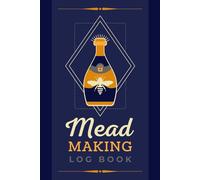 Mead Making Log Book: A Journal to Document Mead Recipes, Ingredients, Process Details & Notes | Organizer Tracker Notebook for Honey Fermented Beverage Makers, Producers & Homebrewers