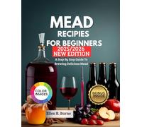 MEAD RECIPIES FOR BEGINNERS, 2025-2026 EDITION: A STEP BY STEP GUIDE TO BREWING DELICIOUS MEAD