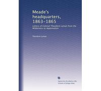 Meade's headquarters, 1863-1865: Letters of Colonel Theodore Lyman from the Wilderness to Appomattox: Volume 2