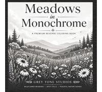 Meadows in Monochrome: A Premium Reverse Coloring Book of Wildflower Meadows, Misty Hills, and Peaceful Nature Scenes