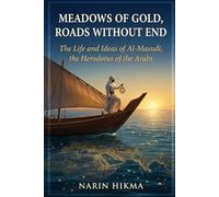 Meadows of Gold, Roads Without End: The Life and Ideas of Al-Masudi, the Herodotus of the Arabs