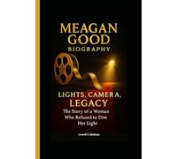MEAGAN GOOD BIOGRAPHY: LIGHTS, CAMERA, LEGACY The Story of a Woman Who Refused to Dim Her Light