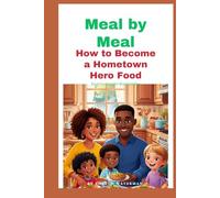 Meal by Meal How to Become a Hometown Hero food: Easy Cooking for Real Families