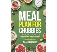 Meal Plan for Chubbies: A Real Guy's Guide to Detox and to Improve your Weight-Loss Plan (Without Losing Your Mind or Your Taste Buds)