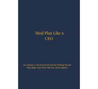 Meal Plan Like a CEO: An Undated 52 Week Survival Grid for Working Parents That Aligns Your Week With Easy Meal logistics