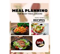 Meal Planning for Busy Freelancers: Time-Saving, Healthy, and Energy-Boosting Recipes: Meal Planning for Busy Freelancers: Budget-Friendly Recipes to Fuel Your Workday and Boost Productivity