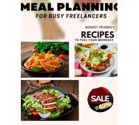 Meal Planning for Busy Freelancers: Time-Saving, Healthy, and Energy-Boosting Recipes: Meal Planning for Busy Freelancers: Budget-Friendly Recipes to Fuel Your Workday and Boost Productivity