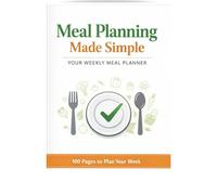 Meal Planning Made Simple: Plan Weekly Meals, Create Smart Grocery Lists, Save Time & Eat Healthier Every Day