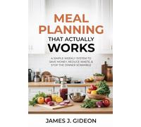 Meal Planning That Actually Works: A Simple Weekly System to Save Money, Reduce Waste, and Stop the Dinner Scramble