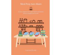 Meal Prep Anti-Sbatti: Come organizzare i pasti della settimana senza complicarsi la vita