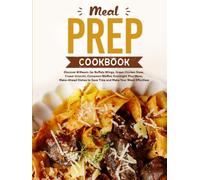 Meal Prep Cookbook: Discover Mason Jar Buffalo Wings, Green Chicken Stew, Cream Gnocchi, Cinnamon Waffles Overnight Plus More; Make-Ahead Dishes to Save Time and Make Your W ffortless