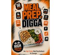 Meal Prep, Digga: Das High Protein Meal Prep Kochbuch für Teenager mit schnellen Rezepten, Wochenplan & Einkaufsliste für Schule, Sport und Zuhause