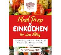 Meal Prep & Einkochen für den Alltag: Gesunde Vorratshaltung, schnelle Rezepte und einfache Methoden für stressfreies Kochen, Zeitersparnis und nachhaltige Ernährung