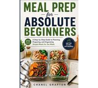 Meal Prep for Absolute Beginners: A Step-by-Step Guide to Planning, Preparing, and Organizing Simple Meals for the W hanel Grapton's Healthy Body Collection)