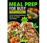 Meal Prep for Busy Professionals: 210+ Time-Saving, Nutritious Meals to Power Your Week