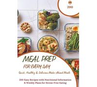 Meal Prep for Every Day - Quick, Healthy & Delicious Make-Ahead Meals: 200 Easy Recipes with Nutritional Information & Weekly Plans for Stress-Free Eating