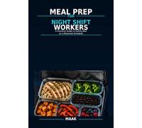 Meal Prep for Night Shift Workers: A Practical Guide to Eating Well on a Reversed Schedule