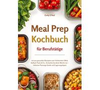 Meal Prep für Berufstätige mit 500 gesunden Rezepten zum Vorbereiten (Wok, Auflauf, Pasta & Co.: So kochst du deine Woche vor - inklusive ... im Berufsalltag - ohne Verzicht, mit Genuss!
